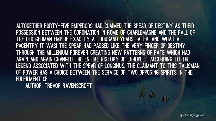 Trevor Ravenscroft Quotes: Altogether Forty-five Emperors Had Claimed The Spear Of Destiny As Their Possession Between The Coronation In Rome Of Charlemagne And