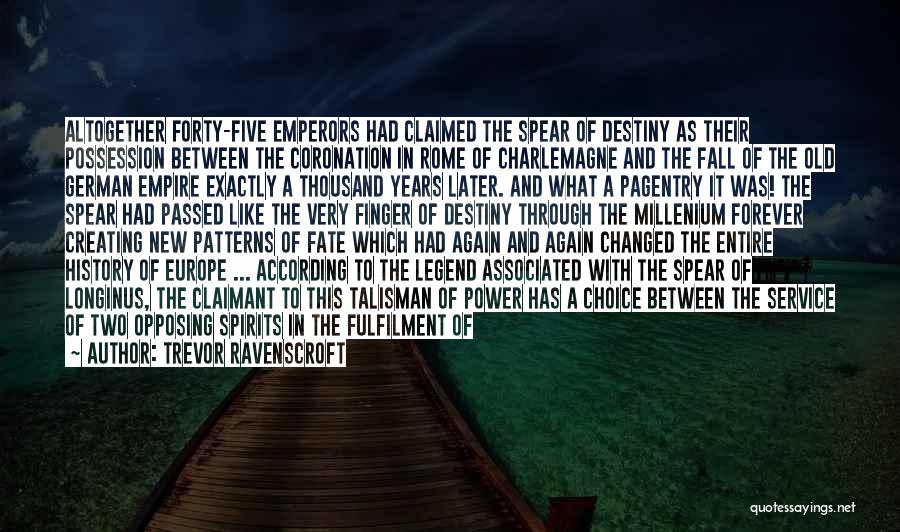 Trevor Ravenscroft Quotes: Altogether Forty-five Emperors Had Claimed The Spear Of Destiny As Their Possession Between The Coronation In Rome Of Charlemagne And