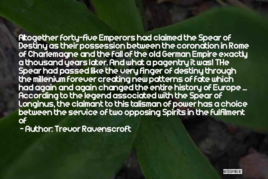 Trevor Ravenscroft Quotes: Altogether Forty-five Emperors Had Claimed The Spear Of Destiny As Their Possession Between The Coronation In Rome Of Charlemagne And