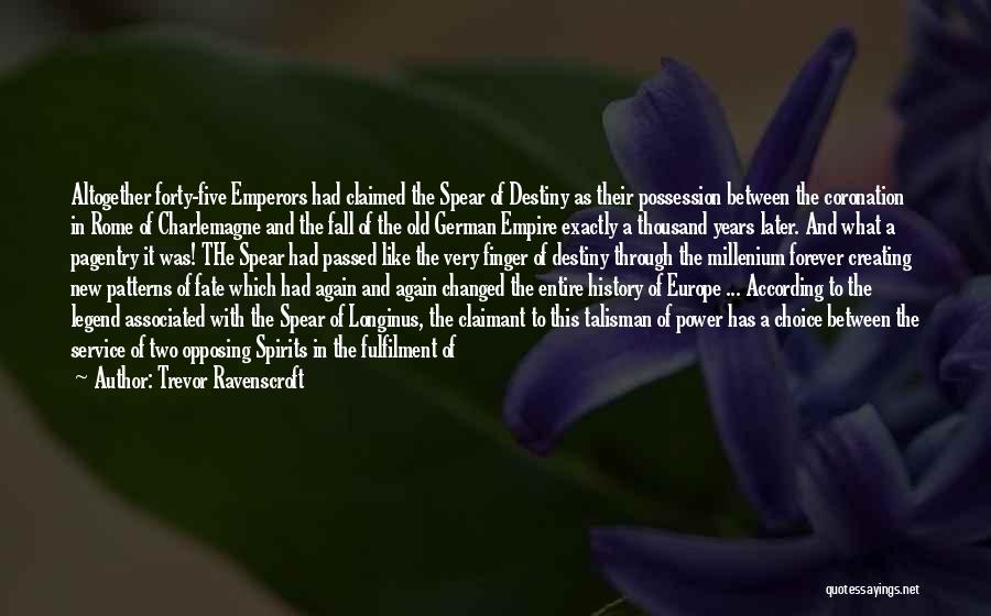 Trevor Ravenscroft Quotes: Altogether Forty-five Emperors Had Claimed The Spear Of Destiny As Their Possession Between The Coronation In Rome Of Charlemagne And