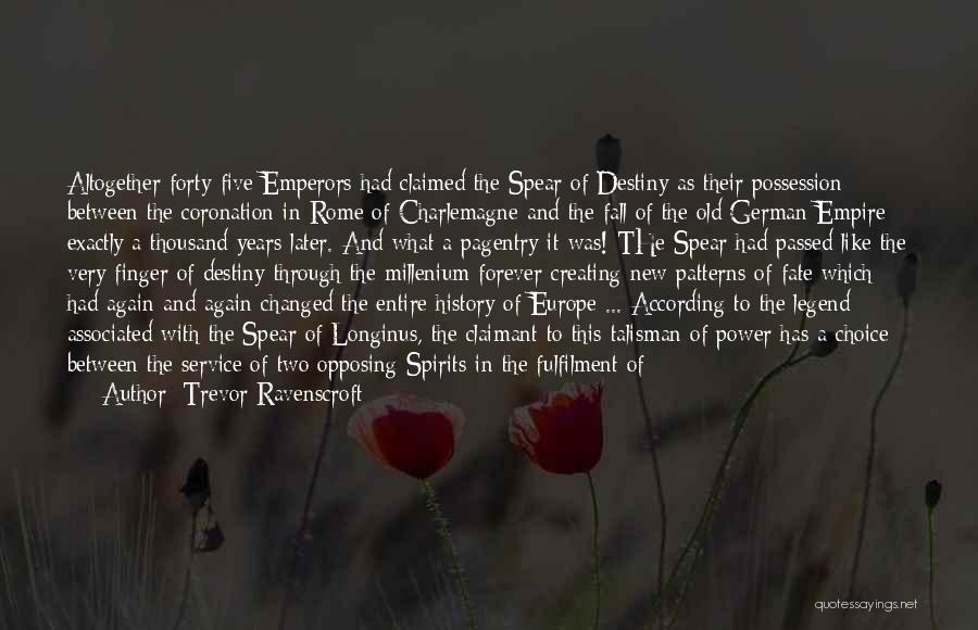 Trevor Ravenscroft Quotes: Altogether Forty-five Emperors Had Claimed The Spear Of Destiny As Their Possession Between The Coronation In Rome Of Charlemagne And