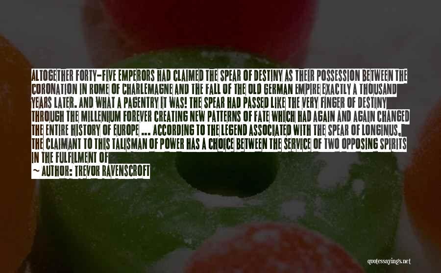 Trevor Ravenscroft Quotes: Altogether Forty-five Emperors Had Claimed The Spear Of Destiny As Their Possession Between The Coronation In Rome Of Charlemagne And