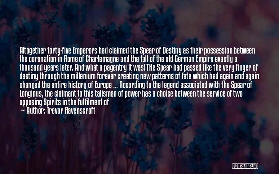 Trevor Ravenscroft Quotes: Altogether Forty-five Emperors Had Claimed The Spear Of Destiny As Their Possession Between The Coronation In Rome Of Charlemagne And