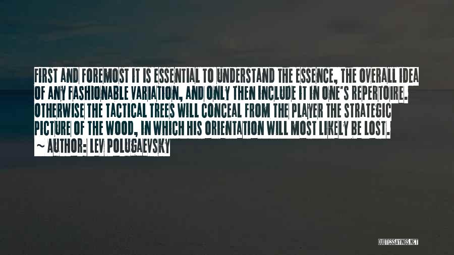 Lev Polugaevsky Quotes: First And Foremost It Is Essential To Understand The Essence, The Overall Idea Of Any Fashionable Variation, And Only Then