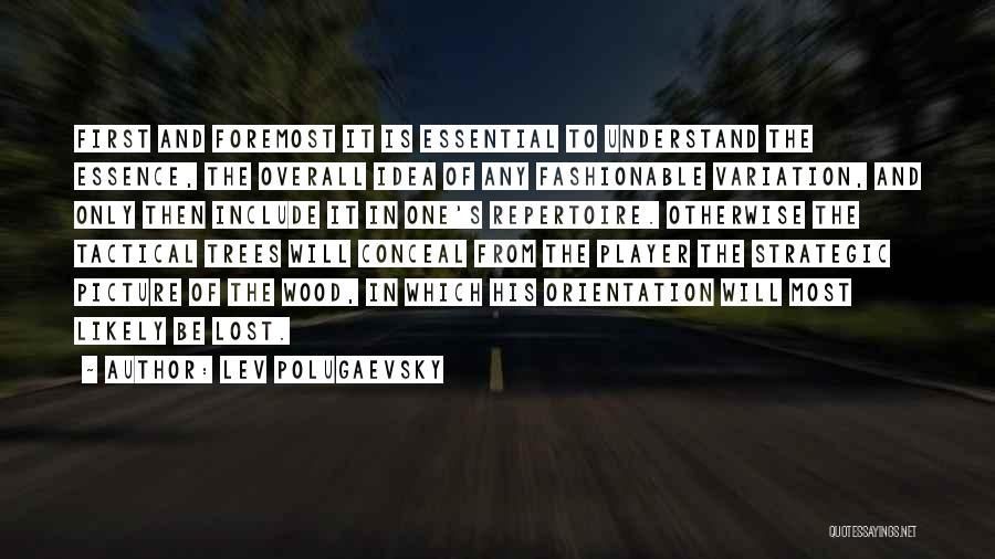 Lev Polugaevsky Quotes: First And Foremost It Is Essential To Understand The Essence, The Overall Idea Of Any Fashionable Variation, And Only Then