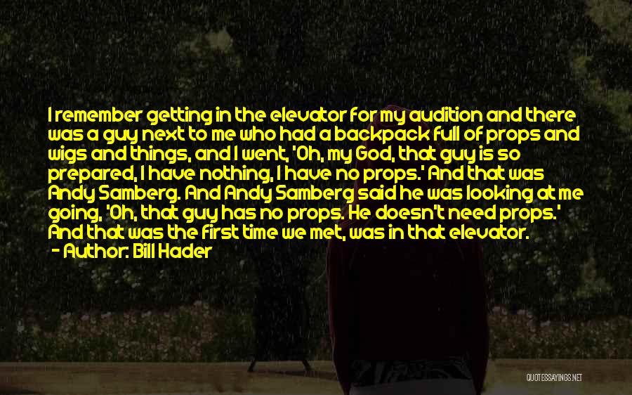 Bill Hader Quotes: I Remember Getting In The Elevator For My Audition And There Was A Guy Next To Me Who Had A