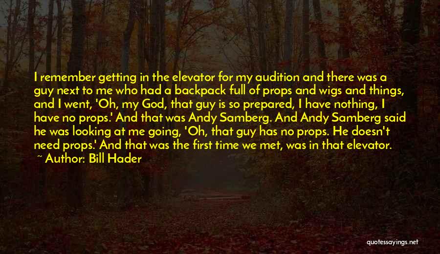 Bill Hader Quotes: I Remember Getting In The Elevator For My Audition And There Was A Guy Next To Me Who Had A