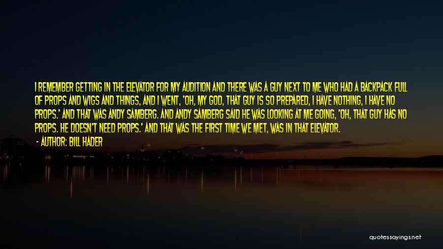 Bill Hader Quotes: I Remember Getting In The Elevator For My Audition And There Was A Guy Next To Me Who Had A
