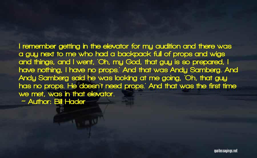 Bill Hader Quotes: I Remember Getting In The Elevator For My Audition And There Was A Guy Next To Me Who Had A