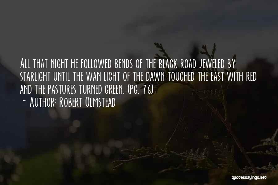 Robert Olmstead Quotes: All That Night He Followed Bends Of The Black Road Jeweled By Starlight Until The Wan Light Of The Dawn