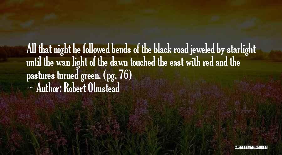 Robert Olmstead Quotes: All That Night He Followed Bends Of The Black Road Jeweled By Starlight Until The Wan Light Of The Dawn