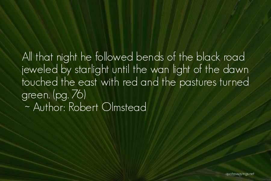 Robert Olmstead Quotes: All That Night He Followed Bends Of The Black Road Jeweled By Starlight Until The Wan Light Of The Dawn