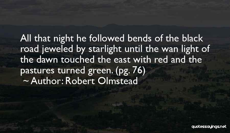 Robert Olmstead Quotes: All That Night He Followed Bends Of The Black Road Jeweled By Starlight Until The Wan Light Of The Dawn