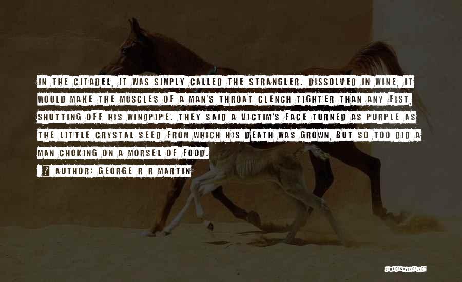 George R R Martin Quotes: In The Citadel, It Was Simply Called The Strangler. Dissolved In Wine, It Would Make The Muscles Of A Man's