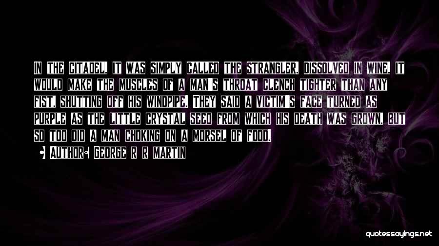 George R R Martin Quotes: In The Citadel, It Was Simply Called The Strangler. Dissolved In Wine, It Would Make The Muscles Of A Man's