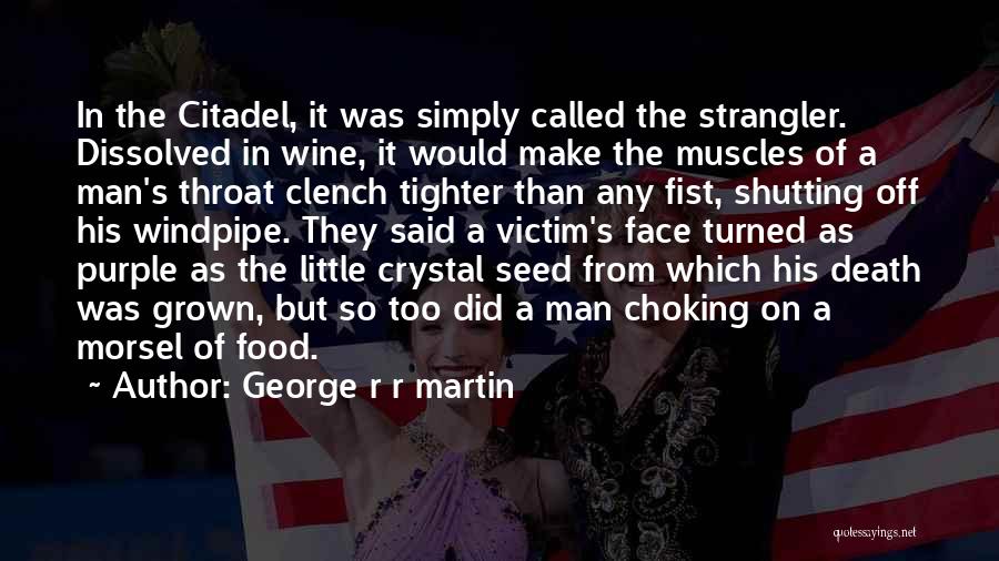 George R R Martin Quotes: In The Citadel, It Was Simply Called The Strangler. Dissolved In Wine, It Would Make The Muscles Of A Man's