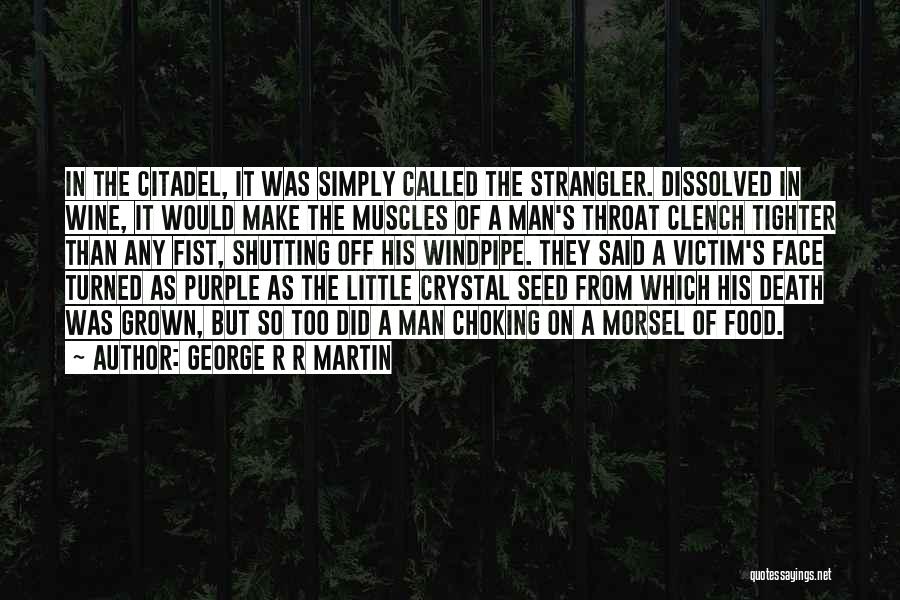 George R R Martin Quotes: In The Citadel, It Was Simply Called The Strangler. Dissolved In Wine, It Would Make The Muscles Of A Man's