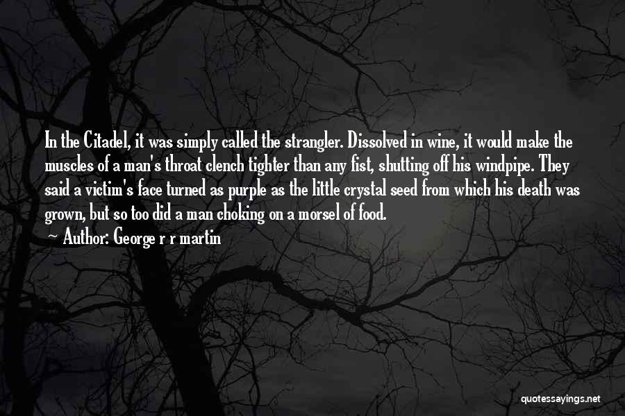 George R R Martin Quotes: In The Citadel, It Was Simply Called The Strangler. Dissolved In Wine, It Would Make The Muscles Of A Man's