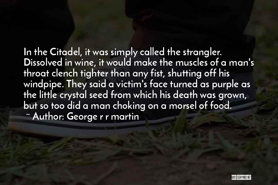 George R R Martin Quotes: In The Citadel, It Was Simply Called The Strangler. Dissolved In Wine, It Would Make The Muscles Of A Man's