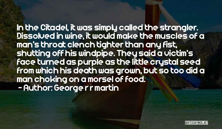 George R R Martin Quotes: In The Citadel, It Was Simply Called The Strangler. Dissolved In Wine, It Would Make The Muscles Of A Man's