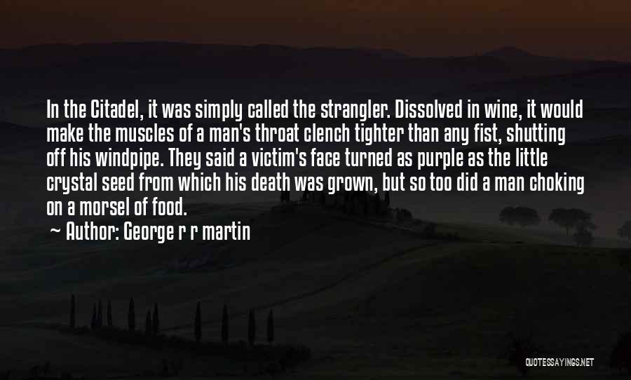 George R R Martin Quotes: In The Citadel, It Was Simply Called The Strangler. Dissolved In Wine, It Would Make The Muscles Of A Man's