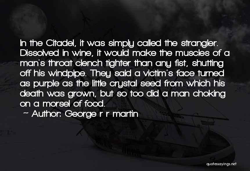 George R R Martin Quotes: In The Citadel, It Was Simply Called The Strangler. Dissolved In Wine, It Would Make The Muscles Of A Man's