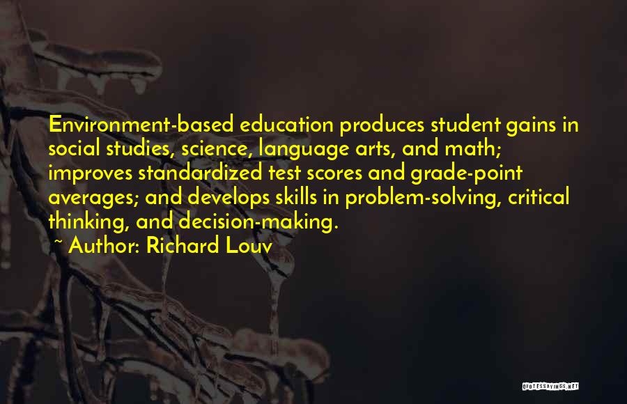 Richard Louv Quotes: Environment-based Education Produces Student Gains In Social Studies, Science, Language Arts, And Math; Improves Standardized Test Scores And Grade-point Averages;