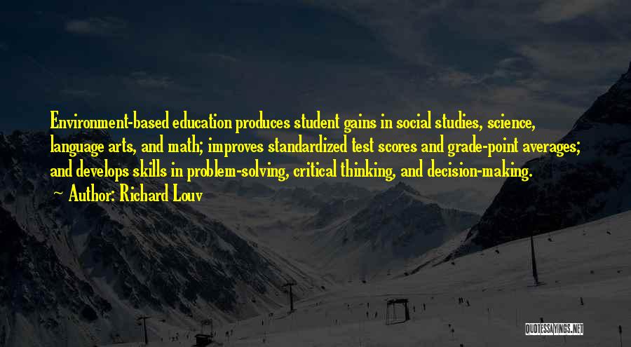 Richard Louv Quotes: Environment-based Education Produces Student Gains In Social Studies, Science, Language Arts, And Math; Improves Standardized Test Scores And Grade-point Averages;