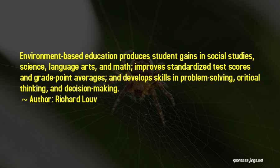 Richard Louv Quotes: Environment-based Education Produces Student Gains In Social Studies, Science, Language Arts, And Math; Improves Standardized Test Scores And Grade-point Averages;