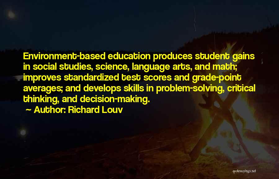 Richard Louv Quotes: Environment-based Education Produces Student Gains In Social Studies, Science, Language Arts, And Math; Improves Standardized Test Scores And Grade-point Averages;