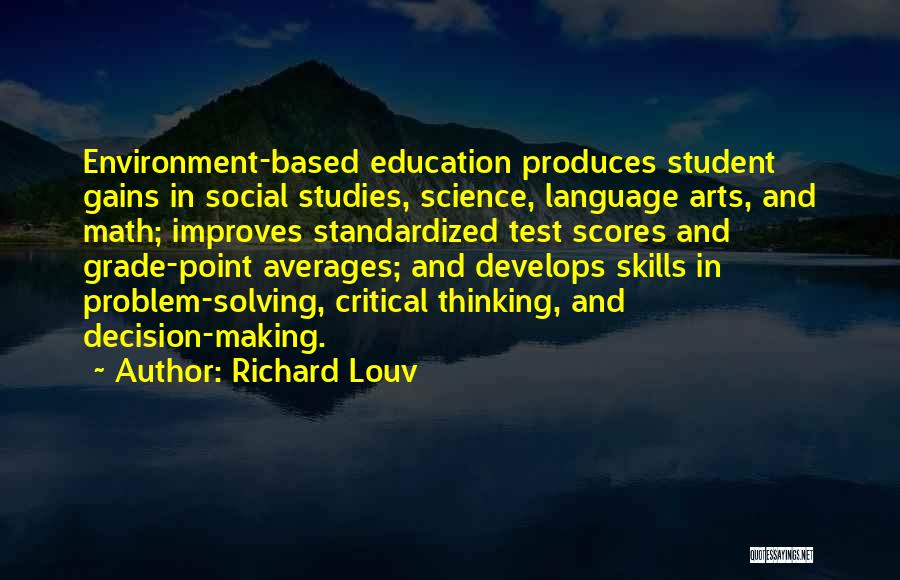 Richard Louv Quotes: Environment-based Education Produces Student Gains In Social Studies, Science, Language Arts, And Math; Improves Standardized Test Scores And Grade-point Averages;