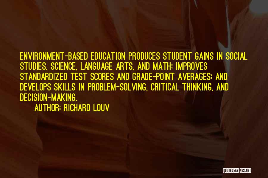 Richard Louv Quotes: Environment-based Education Produces Student Gains In Social Studies, Science, Language Arts, And Math; Improves Standardized Test Scores And Grade-point Averages;