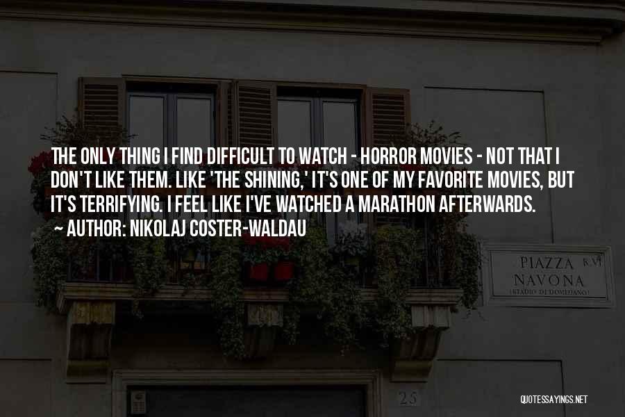 Nikolaj Coster-Waldau Quotes: The Only Thing I Find Difficult To Watch - Horror Movies - Not That I Don't Like Them. Like 'the