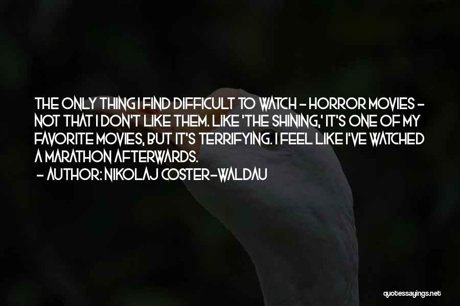 Nikolaj Coster-Waldau Quotes: The Only Thing I Find Difficult To Watch - Horror Movies - Not That I Don't Like Them. Like 'the