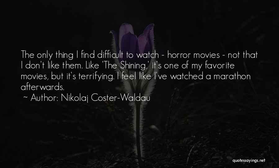 Nikolaj Coster-Waldau Quotes: The Only Thing I Find Difficult To Watch - Horror Movies - Not That I Don't Like Them. Like 'the