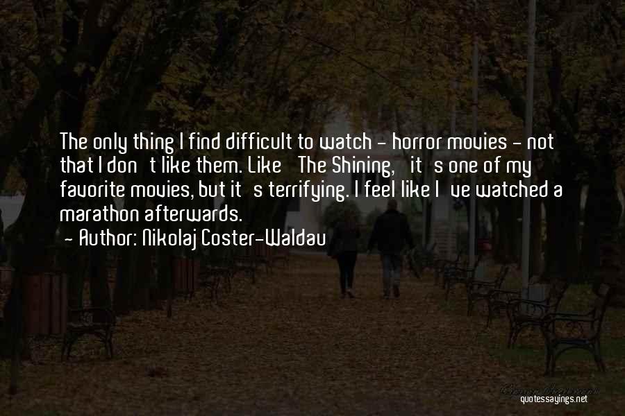 Nikolaj Coster-Waldau Quotes: The Only Thing I Find Difficult To Watch - Horror Movies - Not That I Don't Like Them. Like 'the