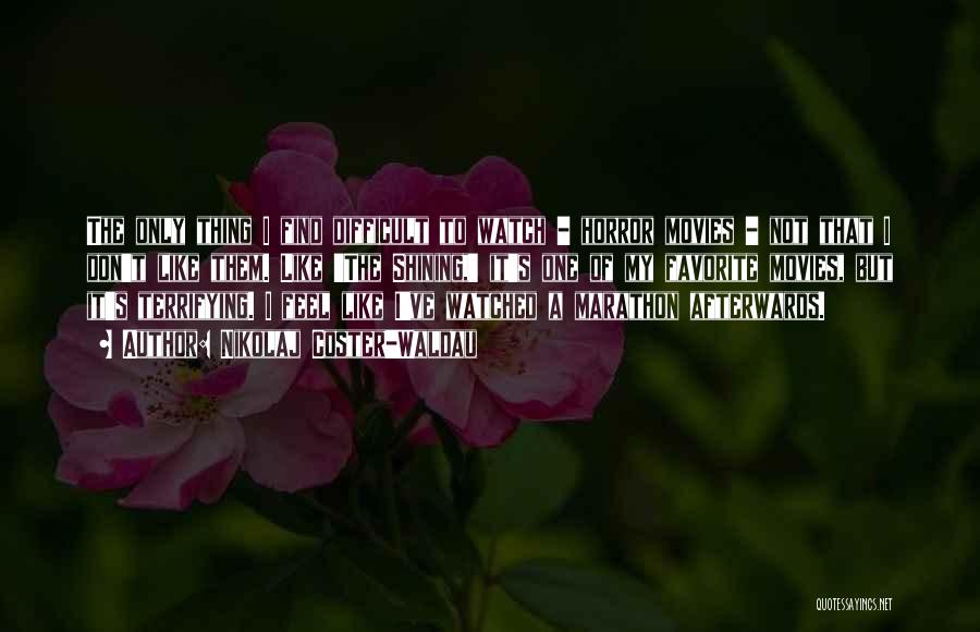 Nikolaj Coster-Waldau Quotes: The Only Thing I Find Difficult To Watch - Horror Movies - Not That I Don't Like Them. Like 'the