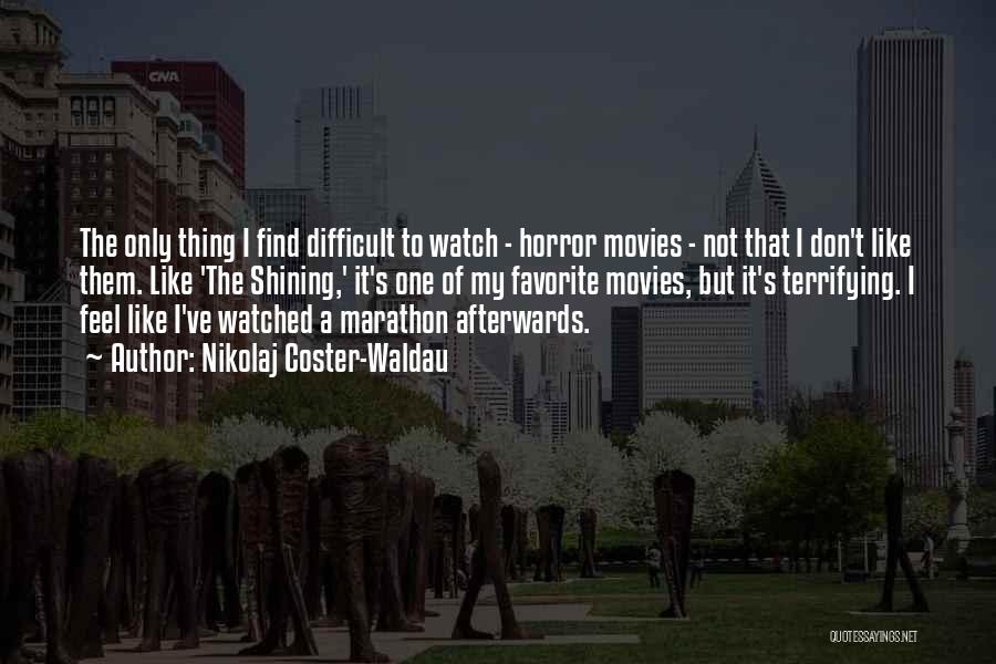 Nikolaj Coster-Waldau Quotes: The Only Thing I Find Difficult To Watch - Horror Movies - Not That I Don't Like Them. Like 'the