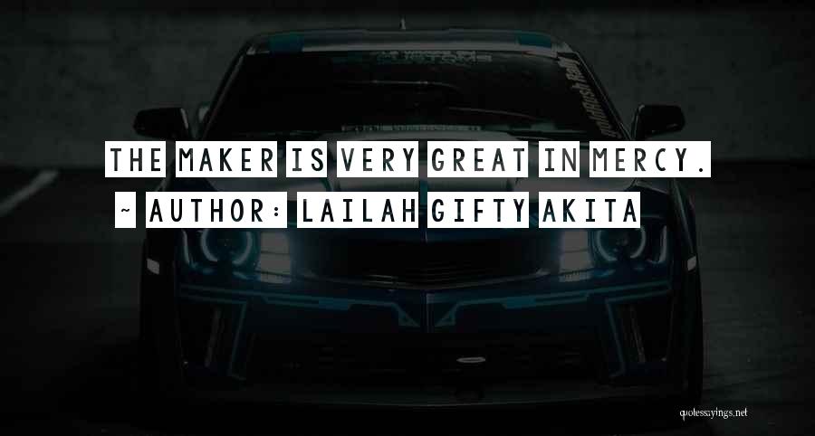 Lailah Gifty Akita Quotes: The Maker Is Very Great In Mercy.