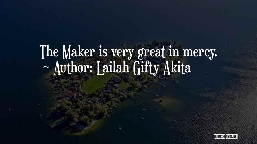 Lailah Gifty Akita Quotes: The Maker Is Very Great In Mercy.