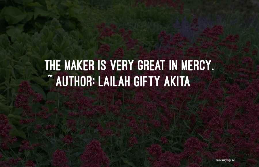 Lailah Gifty Akita Quotes: The Maker Is Very Great In Mercy.