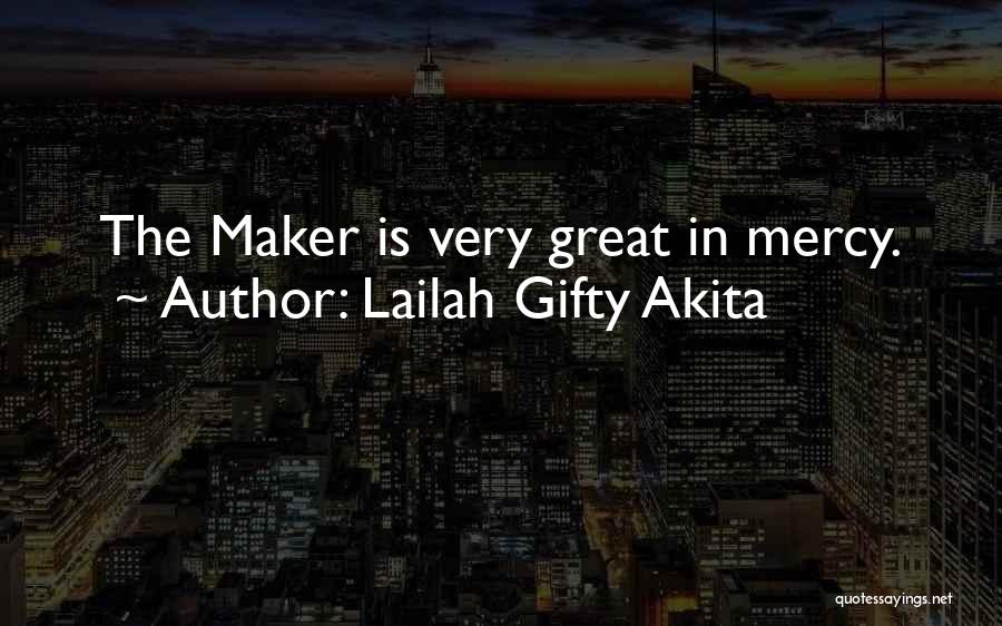 Lailah Gifty Akita Quotes: The Maker Is Very Great In Mercy.