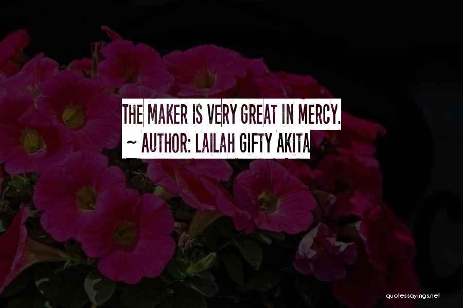 Lailah Gifty Akita Quotes: The Maker Is Very Great In Mercy.