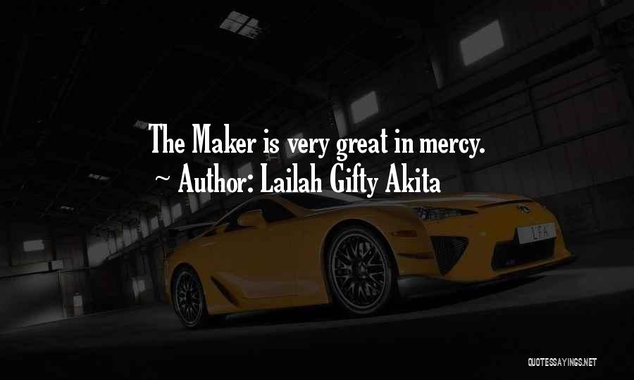 Lailah Gifty Akita Quotes: The Maker Is Very Great In Mercy.