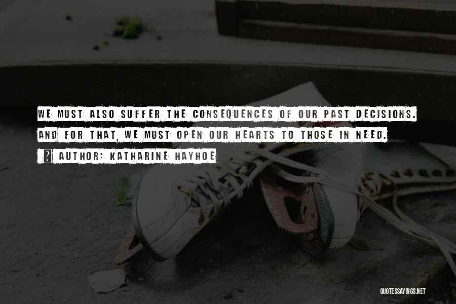 Katharine Hayhoe Quotes: We Must Also Suffer The Consequences Of Our Past Decisions. And For That, We Must Open Our Hearts To Those