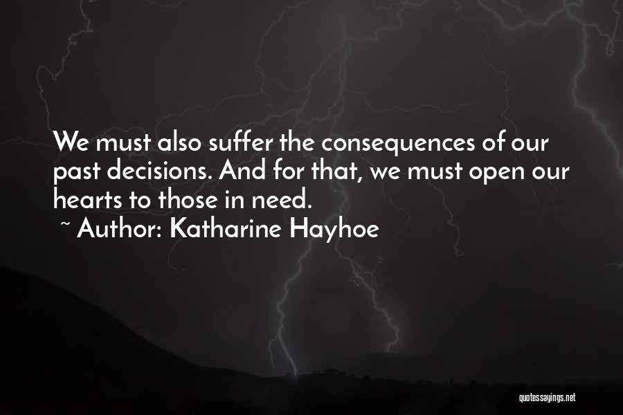 Katharine Hayhoe Quotes: We Must Also Suffer The Consequences Of Our Past Decisions. And For That, We Must Open Our Hearts To Those