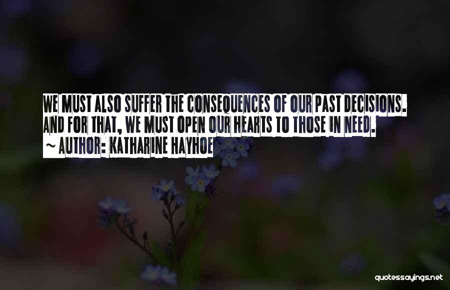 Katharine Hayhoe Quotes: We Must Also Suffer The Consequences Of Our Past Decisions. And For That, We Must Open Our Hearts To Those