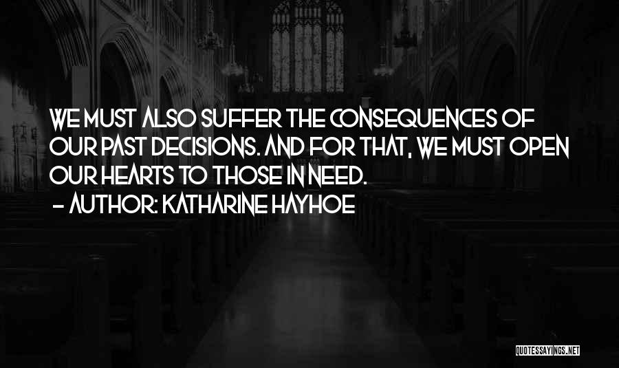 Katharine Hayhoe Quotes: We Must Also Suffer The Consequences Of Our Past Decisions. And For That, We Must Open Our Hearts To Those