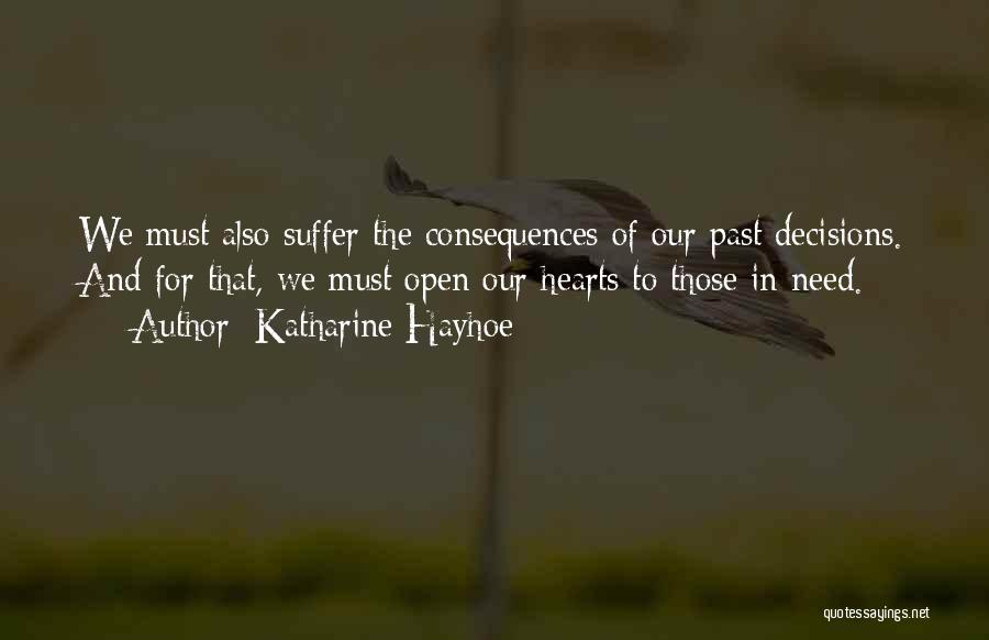 Katharine Hayhoe Quotes: We Must Also Suffer The Consequences Of Our Past Decisions. And For That, We Must Open Our Hearts To Those