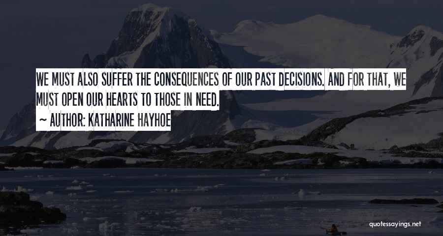 Katharine Hayhoe Quotes: We Must Also Suffer The Consequences Of Our Past Decisions. And For That, We Must Open Our Hearts To Those